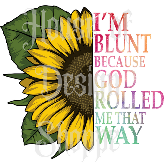 Ready to Press Sublimation Transfers up to 13"x19" I'm Blunt Because God Rolled Me That Way Sunflower