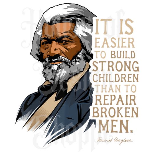 Ready to Press Sublimation Transfers up to 13"x19" It Is Easier To Build Strong Children Than To Repair Broken Men Frederick Douglass