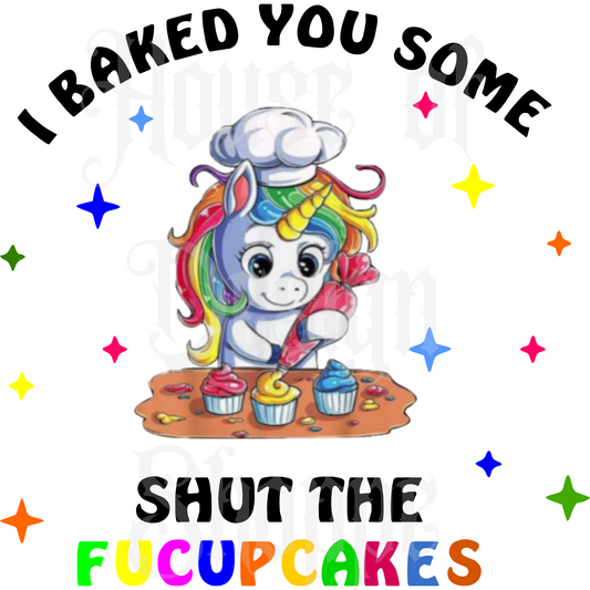 Ready to Press Sublimation Transfers up to 13"x19" I Baked You Some Shut The Fucupcakes Unicorn