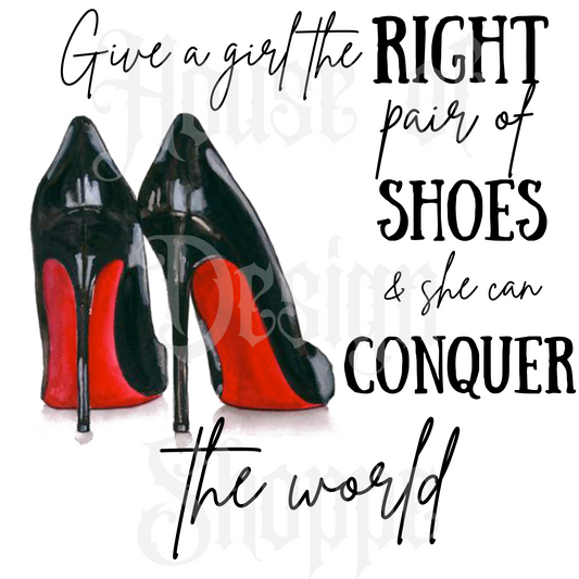 PNG FILE DIGITAL DOWNLOAD Give a Girl The Right Pair of Shoes And She Can...