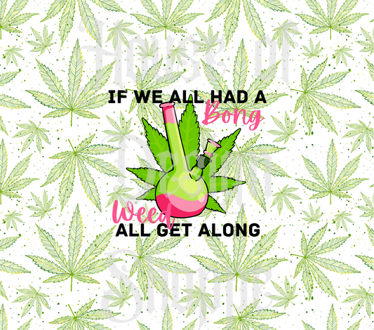 PNG FILE DIGITAL DOWNLOAD If We All Had a Bong Weed All Get Along