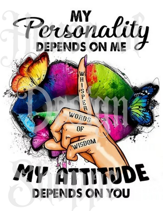 Ready to Press Sublimation Transfers up to 8.5"x11" My Personality Depends On Me My Attitude Depends On You